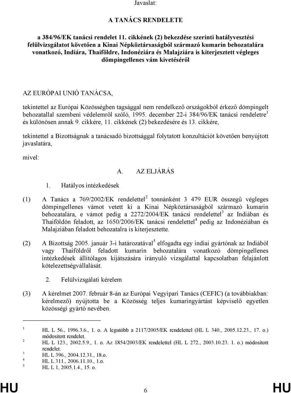 kiterjesztett végleges dömpingellenes vám kivetéséről AZ EURÓPAI UNIÓ TANÁCSA, tekintettel az Európai Közösségben tagsággal nem rendelkező országokból érkező dömpingelt behozatallal szembeni