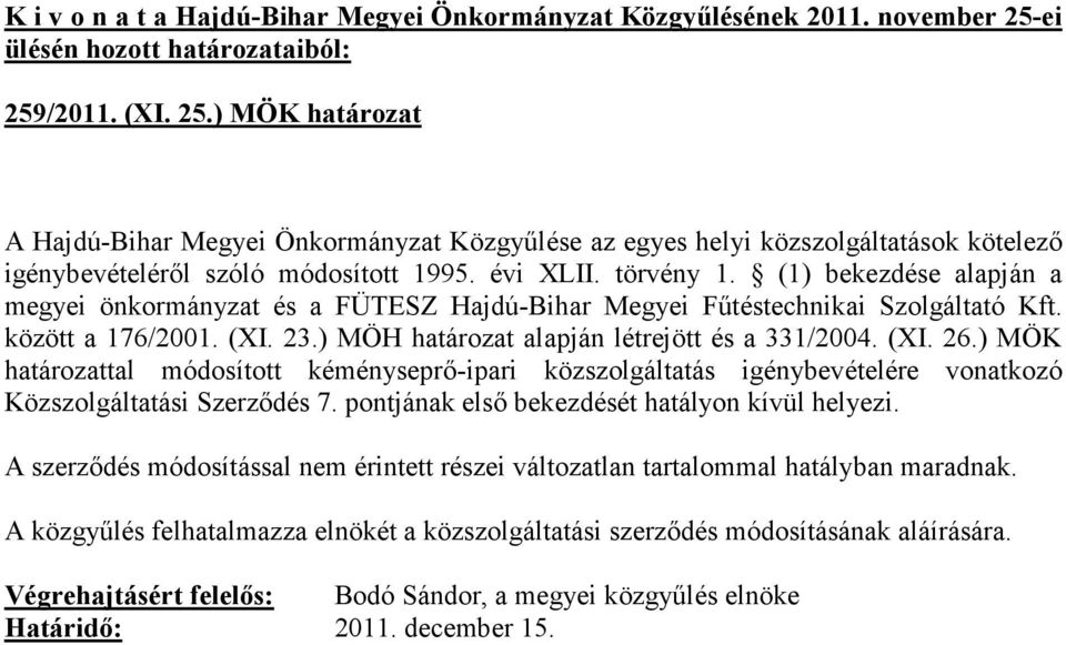 ) MÖK határozattal módosított kéményseprı-ipari közszolgáltatás igénybevételére vonatkozó Közszolgáltatási Szerzıdés 7. pontjának elsı bekezdését hatályon kívül helyezi.