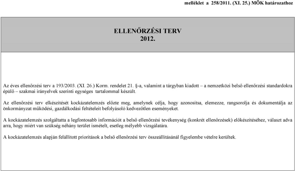 Az ellenırzési terv elkészítését kockázatelemzés elızte meg, amelynek célja, hogy azonosítsa, elemezze, rangsorolja és dokumentálja az önkormányzat mőködési, gazdálkodási feltételeit befolyásoló