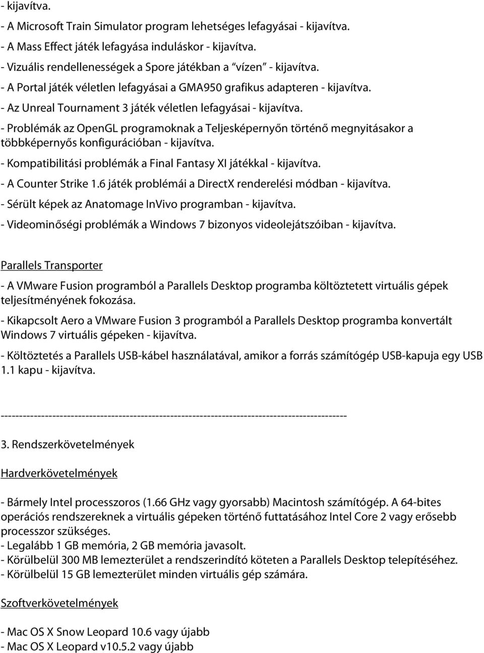 - Az Unreal Tournament 3 játék véletlen lefagyásai - kijavítva. - Problémák az OpenGL programoknak a Teljesképernyőn történő megnyitásakor a többképernyős konfigurációban - kijavítva.