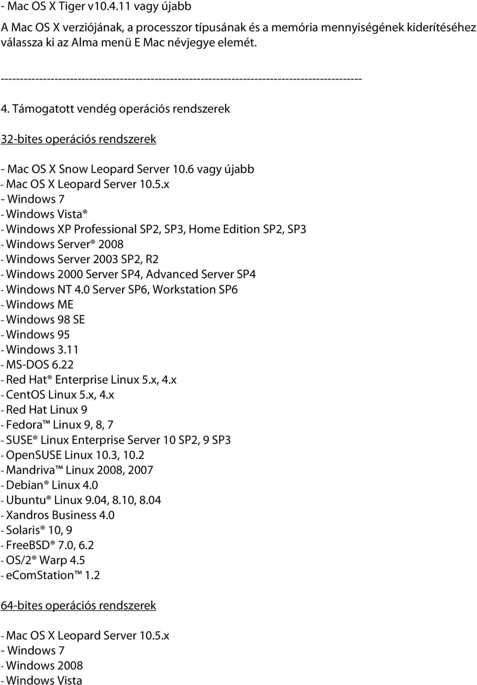 x - Windows 7 - Windows Vista - Windows XP Professional SP2, SP3, Home Edition SP2, SP3 - Windows Server 2008 - Windows Server 2003 SP2, R2 - Windows 2000 Server SP4, Advanced Server SP4 - Windows NT