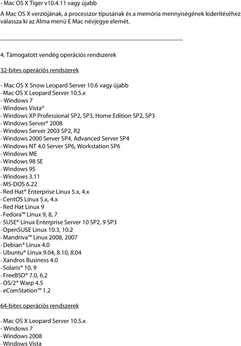 x - Windows 7 - Windows Vista - Windows XP Professional SP2, SP3, Home Edition SP2, SP3 - Windows Server 2008 - Windows Server 2003 SP2, R2 - Windows 2000 Server SP4, Advanced Server SP4 - Windows NT
