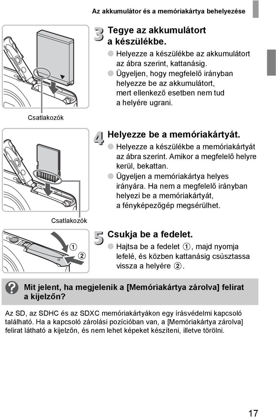 Helyezze a készülékbe a memóriakártyát az ábra szerint. Amikor a megfelelő helyre kerül, bekattan. Ügyeljen a memóriakártya helyes irányára.