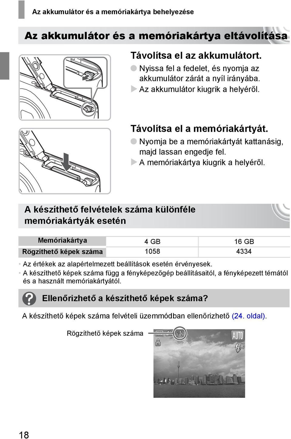 A készíthető felvételek száma különféle memóriakártyák esetén Memóriakártya 4GB 16GB Rögzíthető képek száma 1058 4334 Az értékek az alapértelmezett beállítások esetén érvényesek.