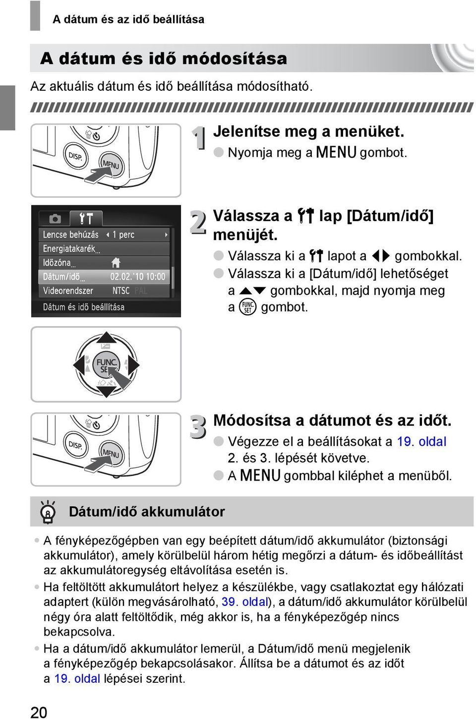 Végezze el a beállításokat a 19. oldal 2. és 3. lépését követve. A n gombbal kiléphet a menüből.