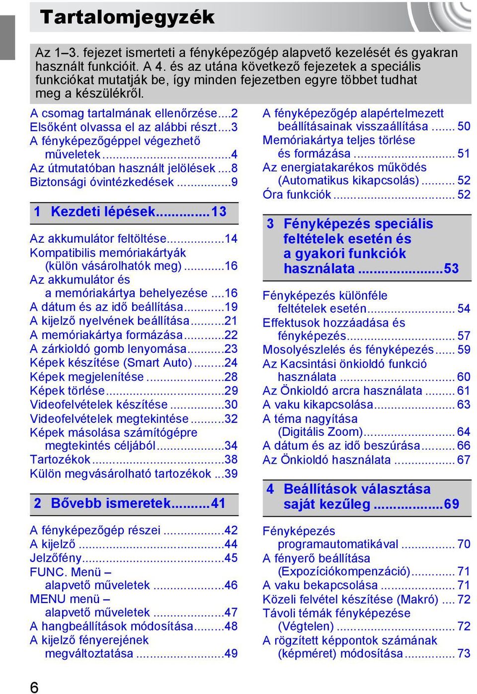 ..3 A fényképezőgéppel végezhető műveletek...4 Az útmutatóban használt jelölések...8 Biztonsági óvintézkedések...9 1 Kezdeti lépések...13 Az akkumulátor feltöltése.