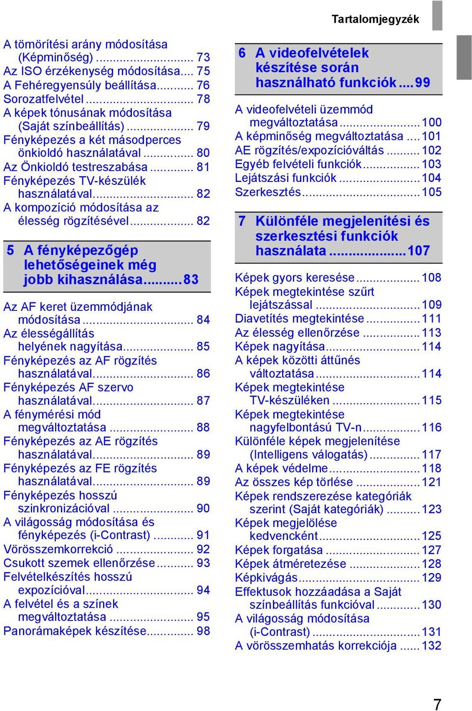 .. 82 A kompozíció módosítása az élesség rögzítésével... 82 5 A fényképezőgép lehetőségeinek még jobb kihasználása...83 Az AF keret üzemmódjának módosítása... 84 Az élességállítás helyének nagyítása.