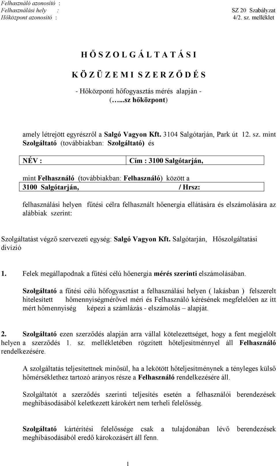 felhasznált hőenergia ellátására és elszámolására az alábbiak szerint: Szolgáltatást végző szervezeti egység: Salgó Vagyon Kft. Salgótarján, Hőszolgáltatási divízió 1.