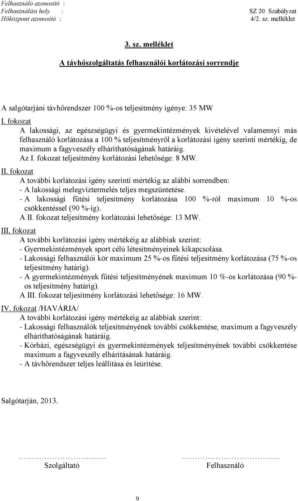 elháríthatóságának határáig. Az I. fokozat teljesítmény korlátozási lehetősége: 8 MW. II.