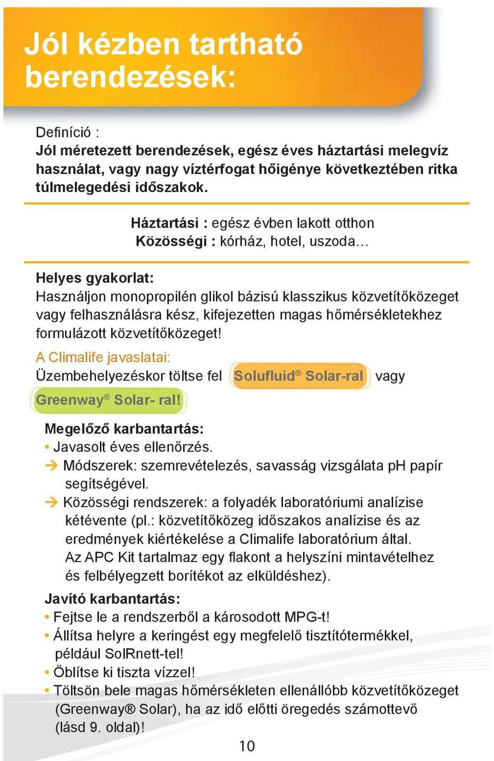 magas hőmérsékletekhez formulázott közvetítőközeget! A Climalife javaslatai: Üzembehelyezéskor töltse fel Solufluid Solar-ral vagy Greenway Solar- ral! Megelőző karbantartás: Javasolt éves ellenőrzés.
