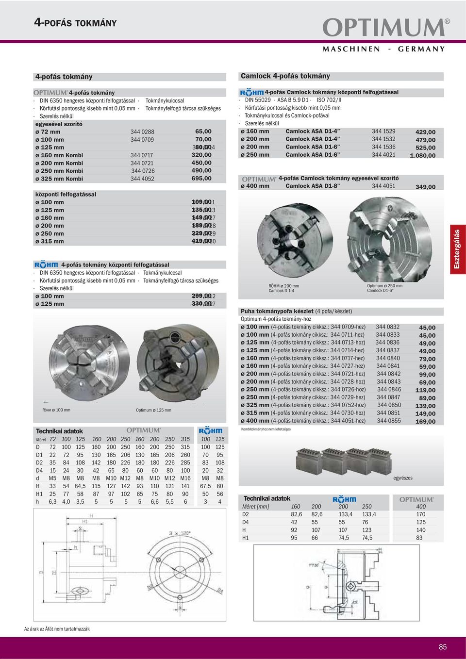 felfogatással ø 100 mm 109,00 344 0711 ø 125 mm 135,00 344 0713 ø 160 mm 149,00 344 0727 ø 200 mm 189,00 344 0728 ø 250 mm 229,00 344 0729 ø 315 mm 419,00 344 0730 4-pofás tokmány központi