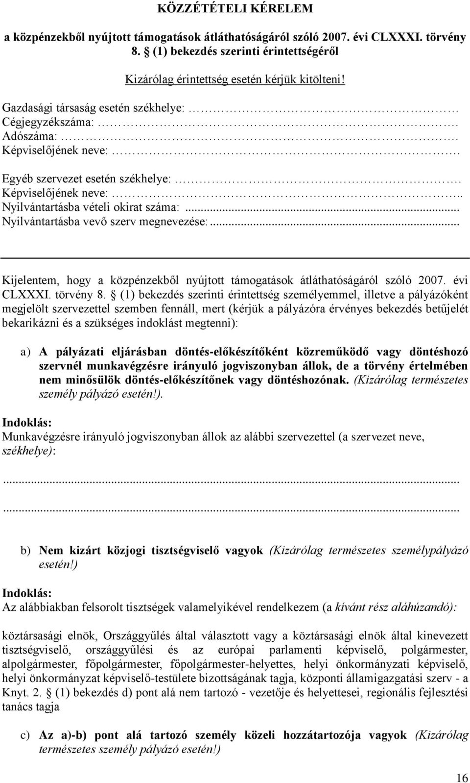 .. Nyilvántartásba vevő szerv megnevezése:... Kijelentem, hogy a közpénzekből nyújtott támogatások átláthatóságáról szóló 2007. évi CLXXXI. törvény 8.