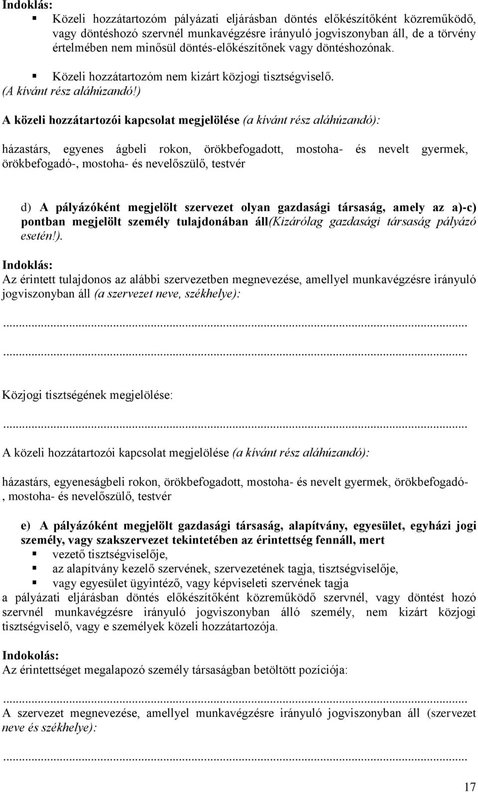 ) A közeli hozzátartozói kapcsolat megjelölése (a kívánt rész aláhúzandó): házastárs, egyenes ágbeli rokon, örökbefogadott, mostoha- és nevelt gyermek, örökbefogadó-, mostoha- és nevelőszülő, testvér