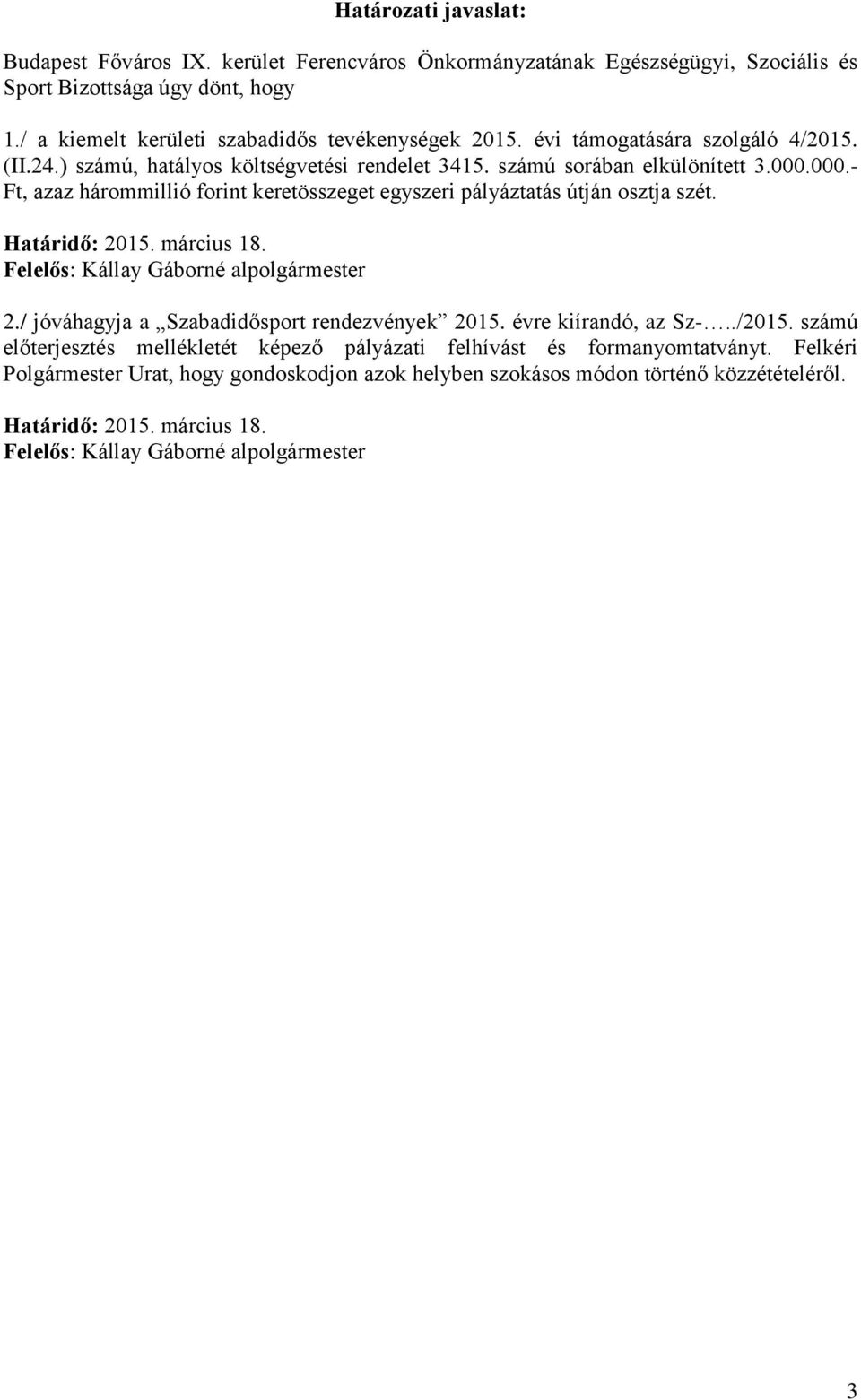 000.- Ft, azaz hárommillió forint keretösszeget egyszeri pályáztatás útján osztja szét. Határidő: 2015. március 18. Felelős: Kállay Gáborné alpolgármester 2.