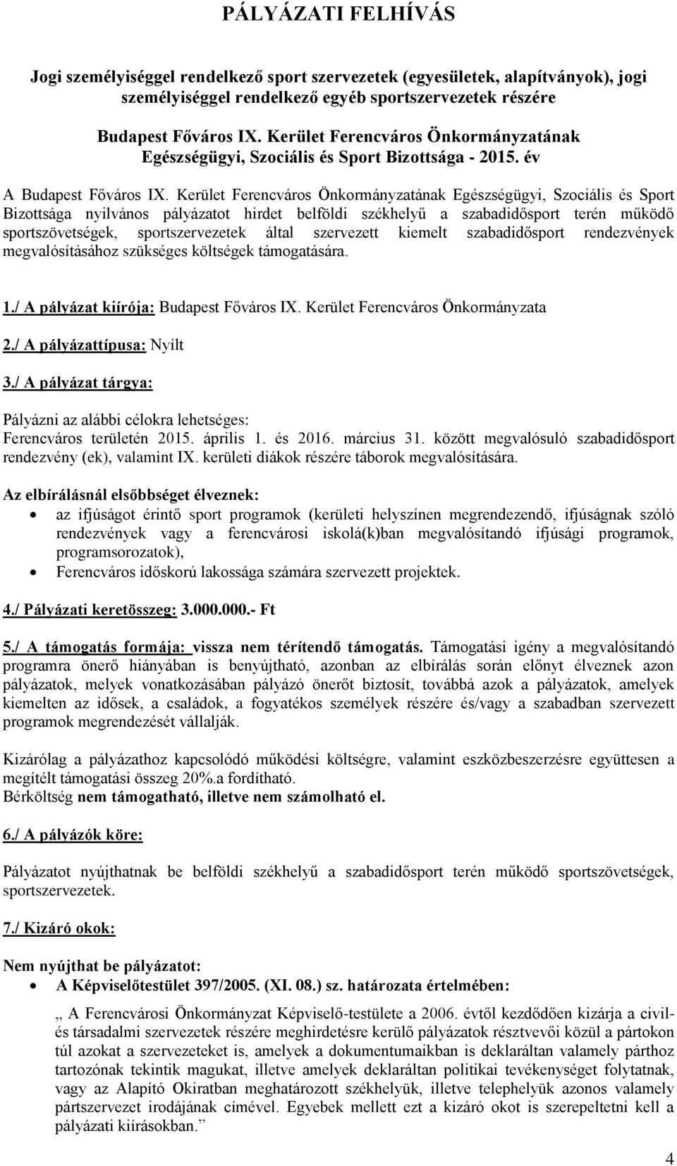 Kerület Ferencváros Önkormányzatának Egészségügyi, Szociális és Sport Bizottsága nyilvános pályázatot hirdet belföldi székhelyű a szabadidősport terén működő sportszövetségek, sportszervezetek által