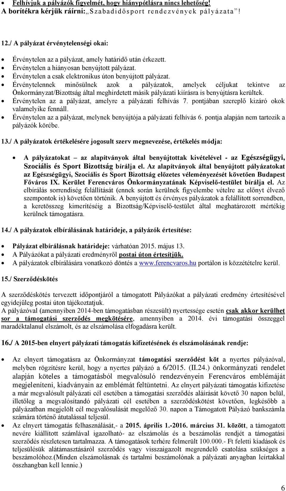 Érvénytelennek minősülnek azok a pályázatok, amelyek céljukat tekintve az Önkormányzat/Bizottság által meghirdetett másik pályázati kiírásra is benyújtásra kerültek.