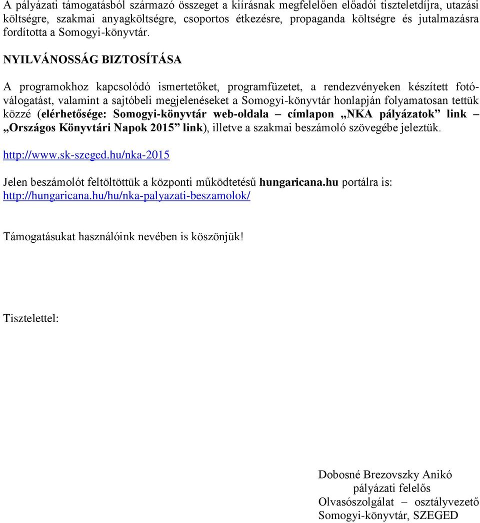 NYILVÁNOSSÁG BIZTOSÍTÁSA A programokhoz kapcsolódó ismertetőket, programfüzetet, a rendezvényeken készített fotóválogatást, valamint a sajtóbeli megjelenéseket a honlapján folyamatosan tettük közzé