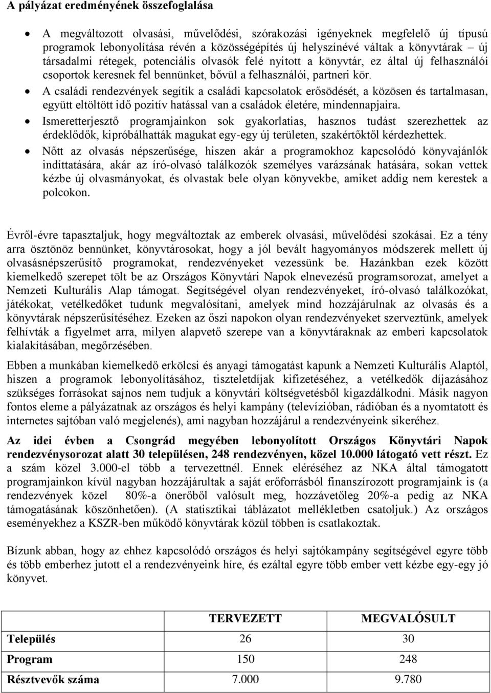 A családi rendezvények segítik a családi kapcsolatok erősödését, a közösen és tartalmasan, együtt eltöltött idő pozitív hatással van a családok életére, mindennapjaira.
