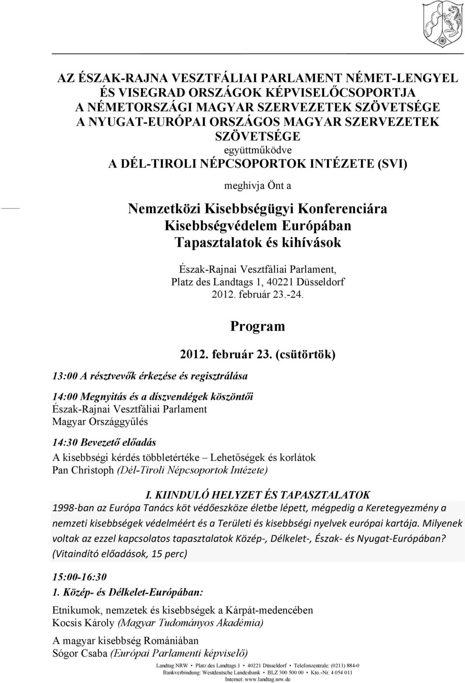 regisztrálása 14:00 Megnyitás és a díszvendégek köszöntői Észak-Rajnai Vesztfáliai Parlament Magyar Országgyűlés Észak-Rajnai Vesztfáliai Parlament, Platz des Landtags 1, 40221 Düsseldorf 2012.