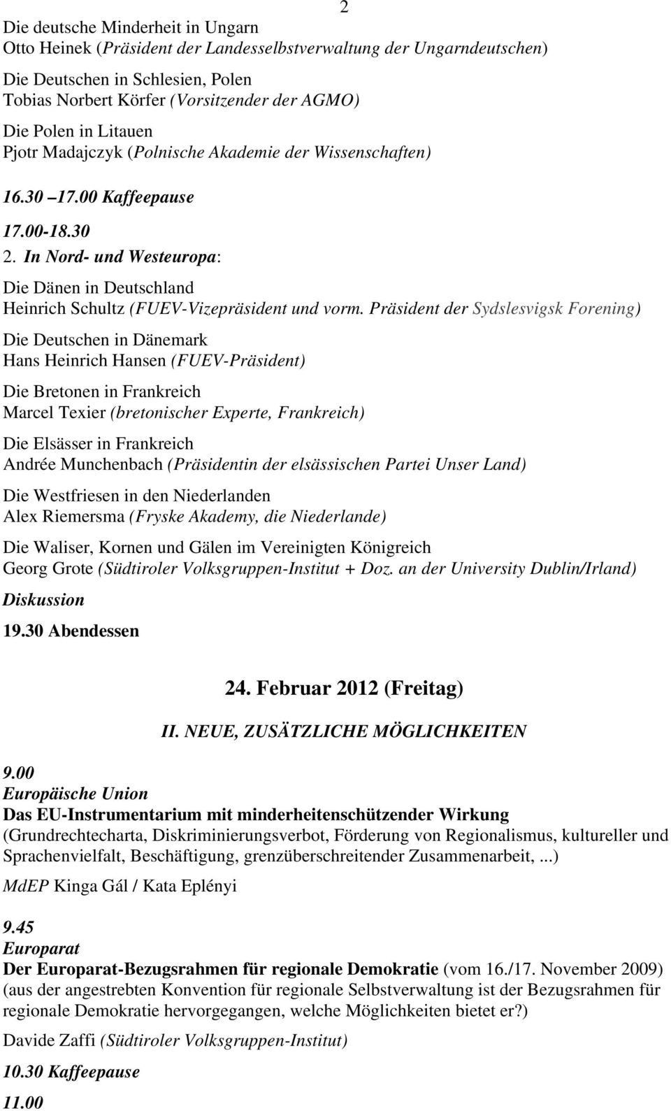 Präsident der Sydslesvigsk Forening) Die Deutschen in Dänemark Hans Heinrich Hansen (FUEV-Präsident) Die Bretonen in Frankreich Marcel Texier (bretonischer Experte, Frankreich) Die Elsässer in