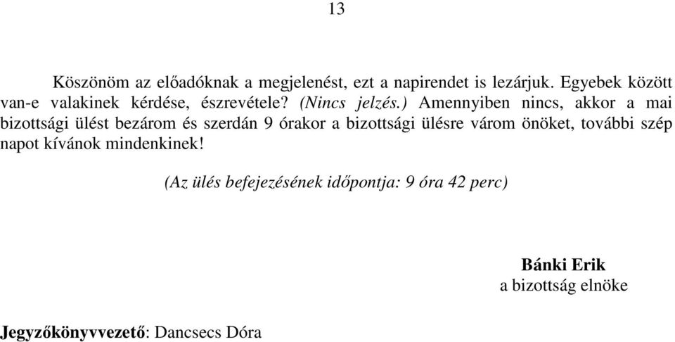 ) Amennyiben nincs, akkor a mai bizottsági ülést bezárom és szerdán 9 órakor a bizottsági ülésre