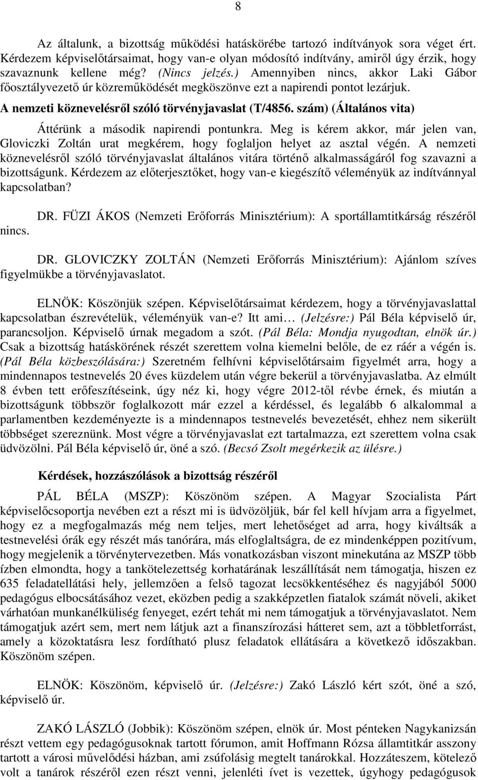 szám) (Általános vita) Áttérünk a második napirendi pontunkra. Meg is kérem akkor, már jelen van, Gloviczki Zoltán urat megkérem, hogy foglaljon helyet az asztal végén.