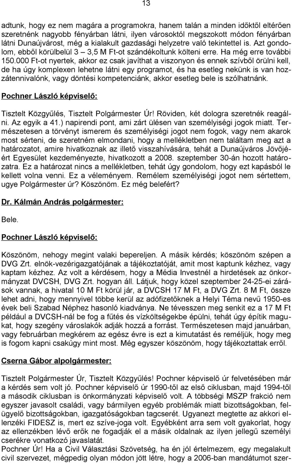 000 Ft-ot nyertek, akkor ez csak javíthat a viszonyon és ennek szívből örülni kell, de ha úgy komplexen lehetne látni egy programot, és ha esetleg nekünk is van hozzátennivalónk, vagy döntési