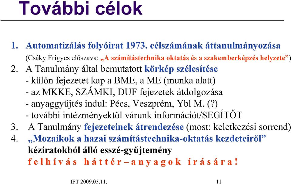 A Tanulmány által bemutatott körkép szélesítése - külön fejezetet kap a BME, a ME (munka alatt) - az MKKE, SZÁMKI, DUF fejezetek átdolgozása - anyaggyűjtés