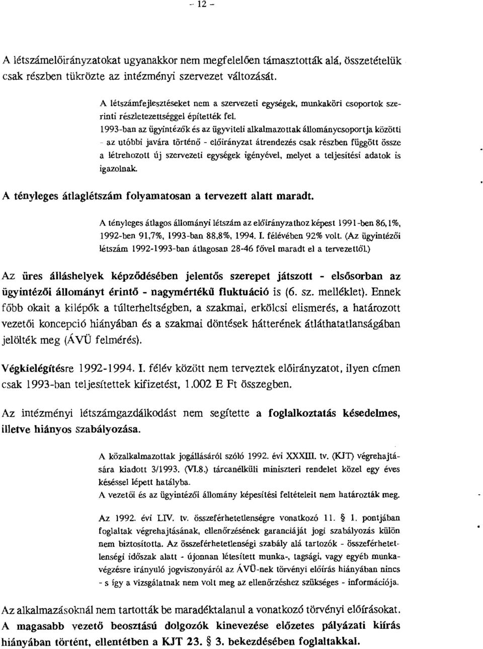 1993-ban az ügyintézök és az ügyvitei akamazottak áománycsoportja közöti - az utóbbi javára történő - eőirányzat átrendezés csak részben függött össze a étrebozott ú j szervezeti egységek igényéve,