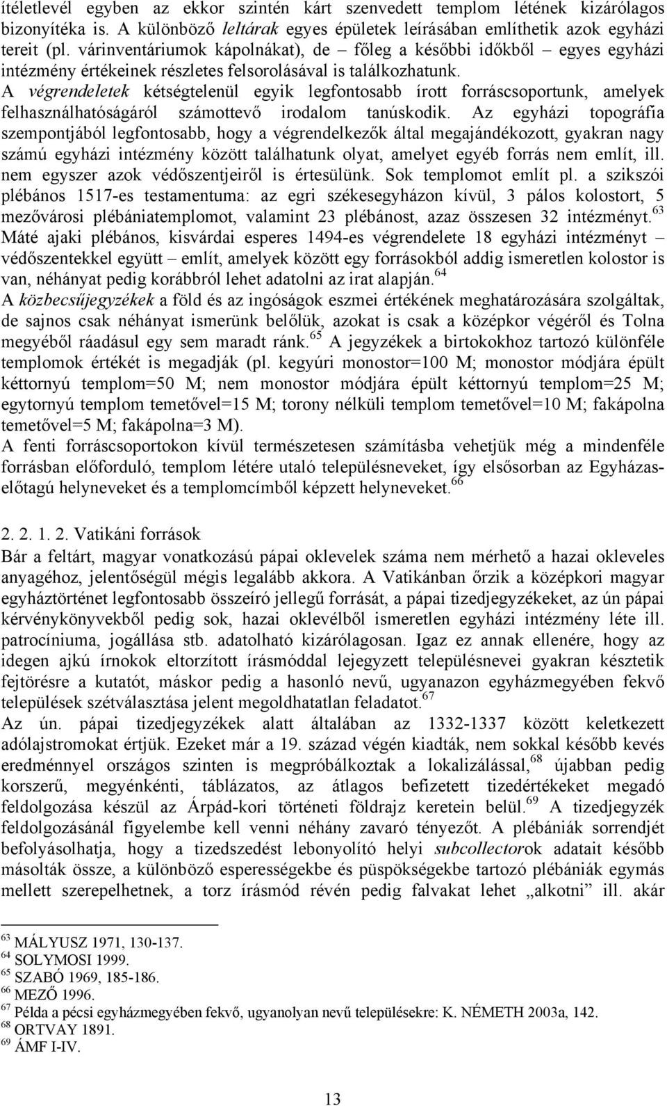 A végrendeletek kétségtelenül egyik legfontosabb írott forráscsoportunk, amelyek felhasználhatóságáról számottevő irodalom tanúskodik.