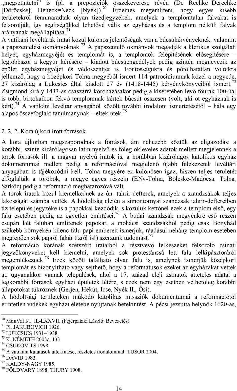 nélküli falvak arányának megállapítása. 71 A vatikáni levéltárak iratai közül különös jelentőségük van a búcsúkérvényeknek, valamint a papszentelési okmányoknak.
