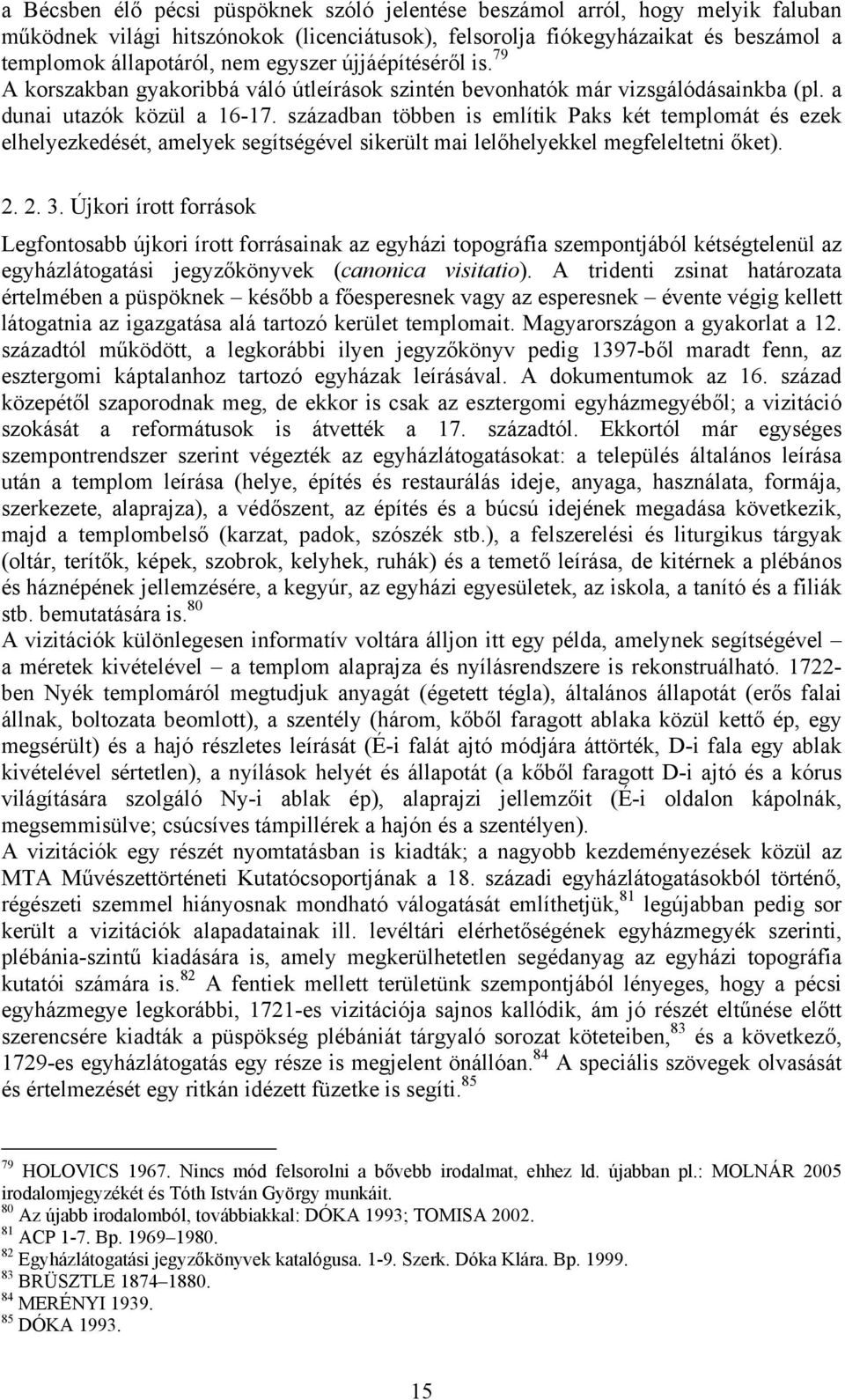 században többen is említik Paks két templomát és ezek elhelyezkedését, amelyek segítségével sikerült mai lelőhelyekkel megfeleltetni őket). 2. 2. 3.