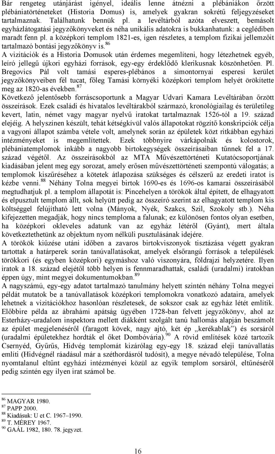 a középkori templom 1821-es, igen részletes, a templom fizikai jellemzőit tartalmazó bontási jegyzőkönyv is.