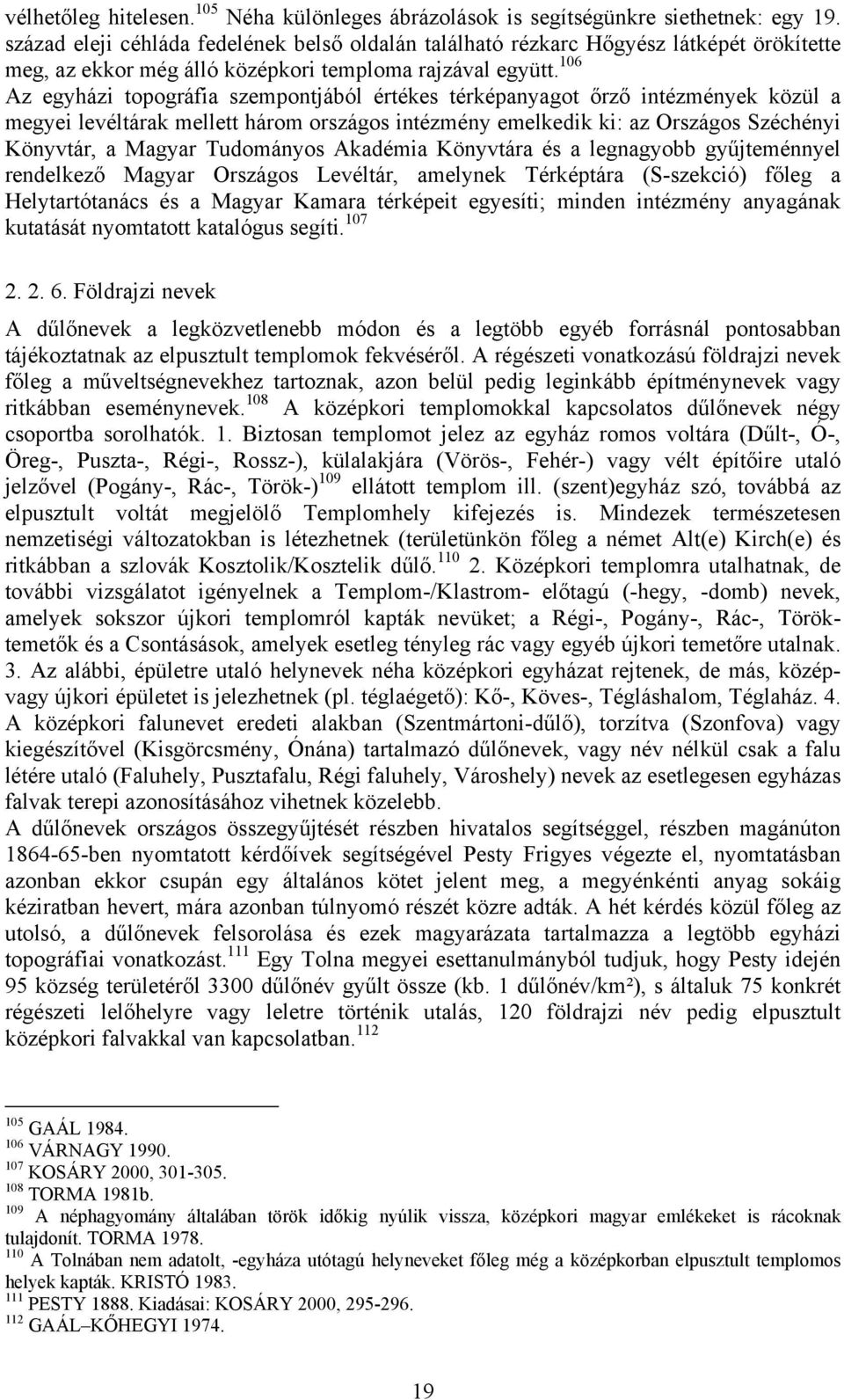 106 Az egyházi topográfia szempontjából értékes térképanyagot őrző intézmények közül a megyei levéltárak mellett három országos intézmény emelkedik ki: az Országos Széchényi Könyvtár, a Magyar
