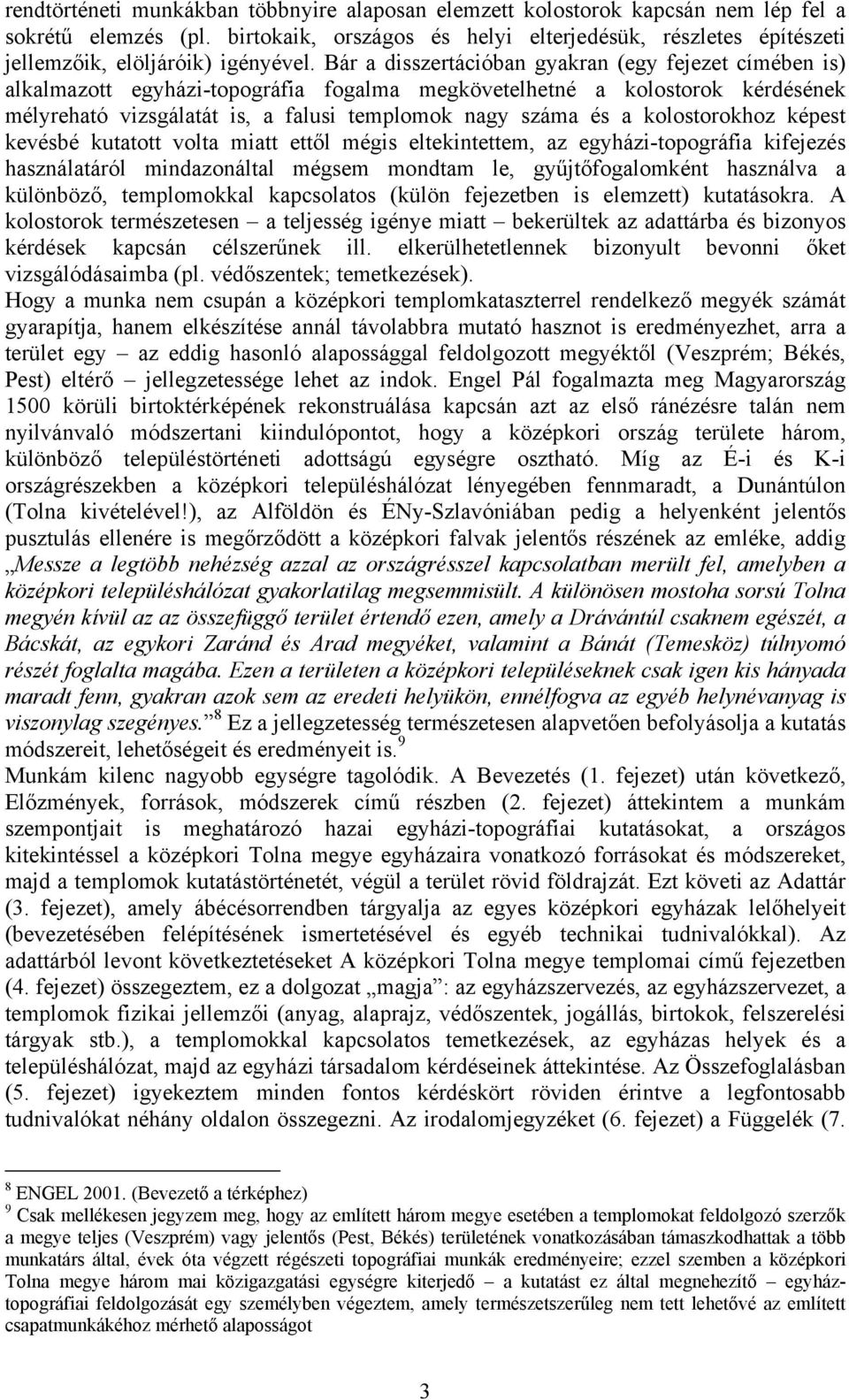 Bár a disszertációban gyakran (egy fejezet címében is) alkalmazott egyházi-topográfia fogalma megkövetelhetné a kolostorok kérdésének mélyreható vizsgálatát is, a falusi templomok nagy száma és a