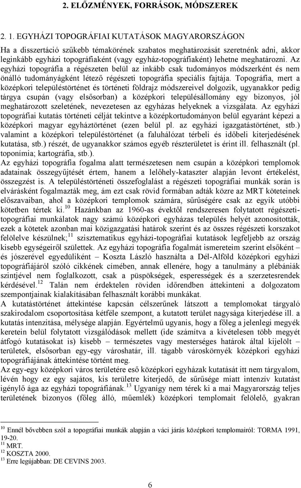 meghatározni. Az egyházi topográfia a régészeten belül az inkább csak tudományos módszerként és nem önálló tudományágként létező régészeti topográfia speciális fajtája.