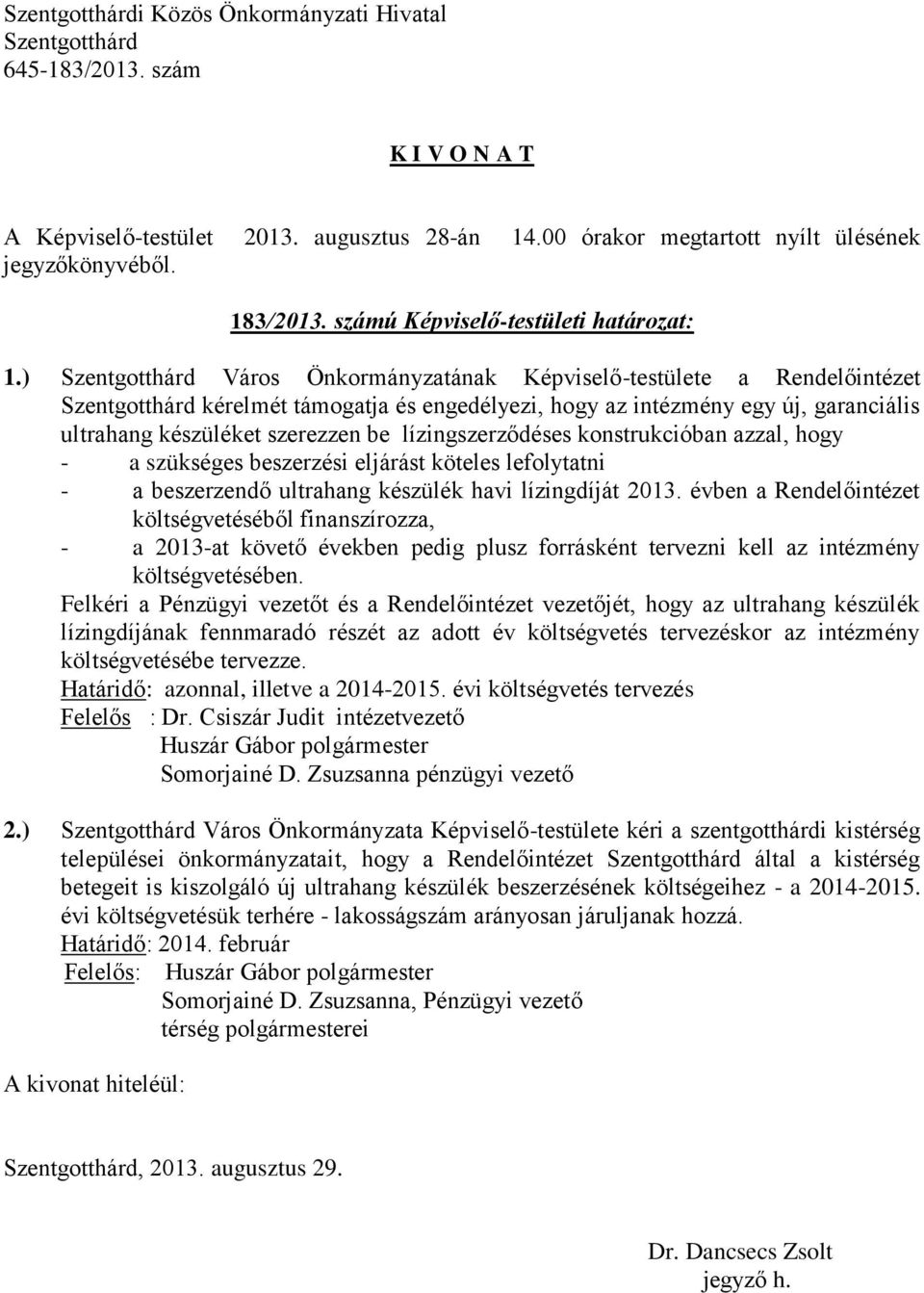 konstrukcióban azzal, hogy - a szükséges beszerzési eljárást köteles lefolytatni - a beszerzendő ultrahang készülék havi lízingdíját 2013.