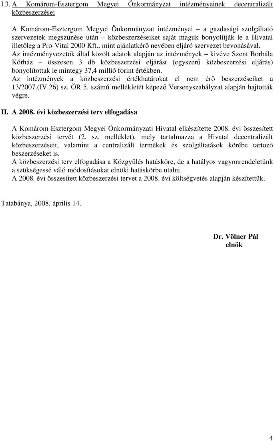 Az intézményvezetık által közölt adatok alapján az intézmények kivéve Szent Borbála Kórház összesen 3 db közbeszerzési eljárást (egyszerő közbeszerzési eljárás) bonyolítottak le mintegy 37,4 millió