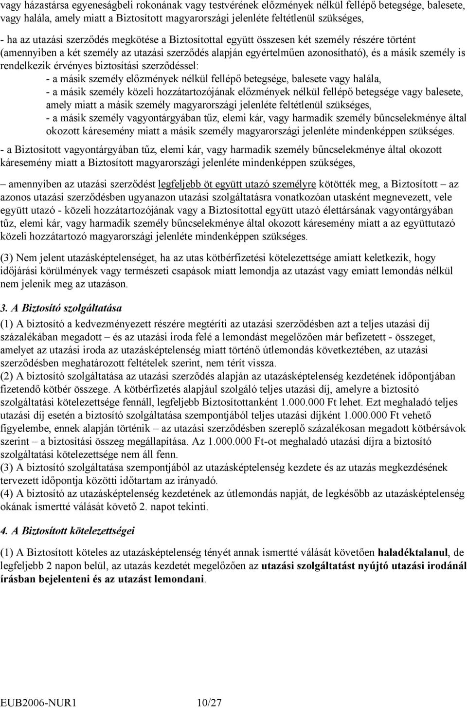 rendelkezik érvényes biztosítási szerződéssel: - a másik személy előzmények nélkül fellépő betegsége, balesete vagy halála, - a másik személy közeli hozzátartozójának előzmények nélkül fellépő