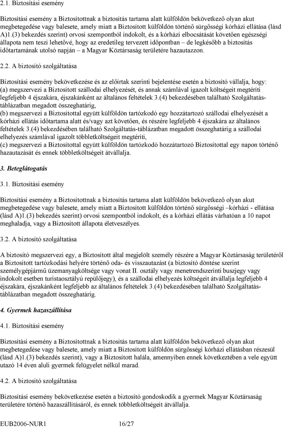 (3) bekezdés szerint) orvosi szempontból indokolt, és a kórházi elbocsátását követően egészségi állapota nem teszi lehetővé, hogy az eredetileg tervezett időpontban de legkésőbb a biztosítás