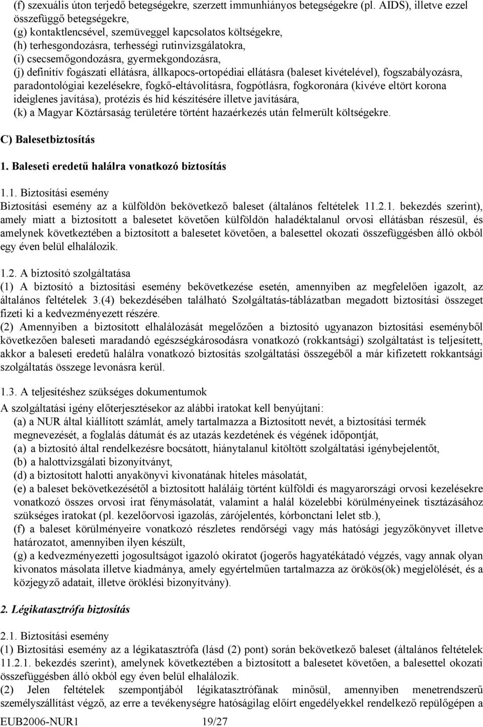 gyermekgondozásra, (j) definitív fogászati ellátásra, állkapocs-ortopédiai ellátásra (baleset kivételével), fogszabályozásra, paradontológiai kezelésekre, fogkő-eltávolításra, fogpótlásra,