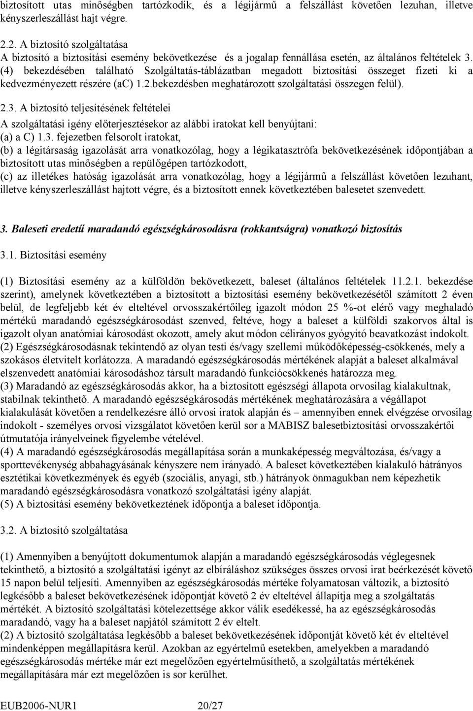 (4) bekezdésében található Szolgáltatás-táblázatban megadott biztosítási összeget fizeti ki a kedvezményezett részére (ac) 1.2.bekezdésben meghatározott szolgáltatási összegen felül). 2.3.