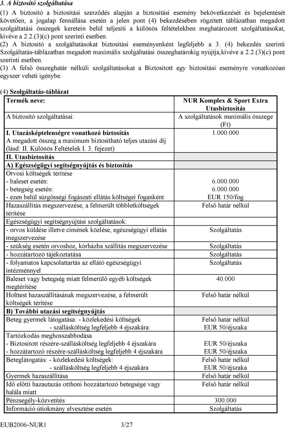 (2) A biztosító a szolgáltatásokat biztosítási eseményenként legfeljebb a 3. (4) bekezdés szerinti Szolgáltatás-táblázatban megadott maximális szolgáltatási összeghatárokig nyújtja,kivéve a 2.2.(3)(c) pont szerinti esetben.