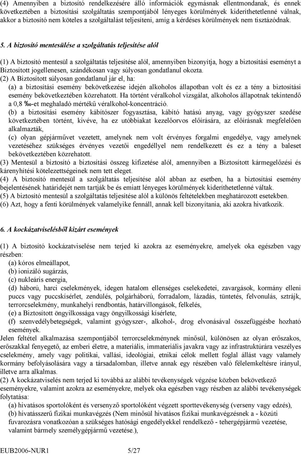 A biztosító mentesülése a szolgáltatás teljesítése alól (1) A biztosító mentesül a szolgáltatás teljesítése alól, amennyiben bizonyítja, hogy a biztosítási eseményt a Biztosított jogellenesen,