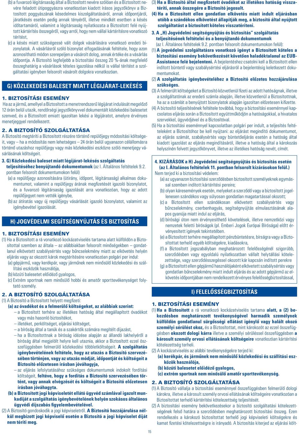 kártérítés összegérôl, vagy arról, hogy nem vállal kártérítésre vonatkozó térítést, (c) a késés miatt szükségessé vált dolgok vásárlására vonatkozó eredeti bizonylatok.