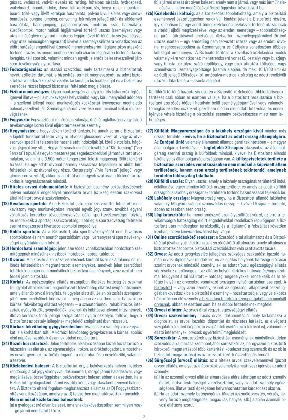 légijármûvel történô utazás (személyzet vagy utas minôségben egyaránt), motoros légijármûvel történô utazás (személyzet vagy utas minôségben egyaránt) kivéve a személyszállításra vonatkozóan az