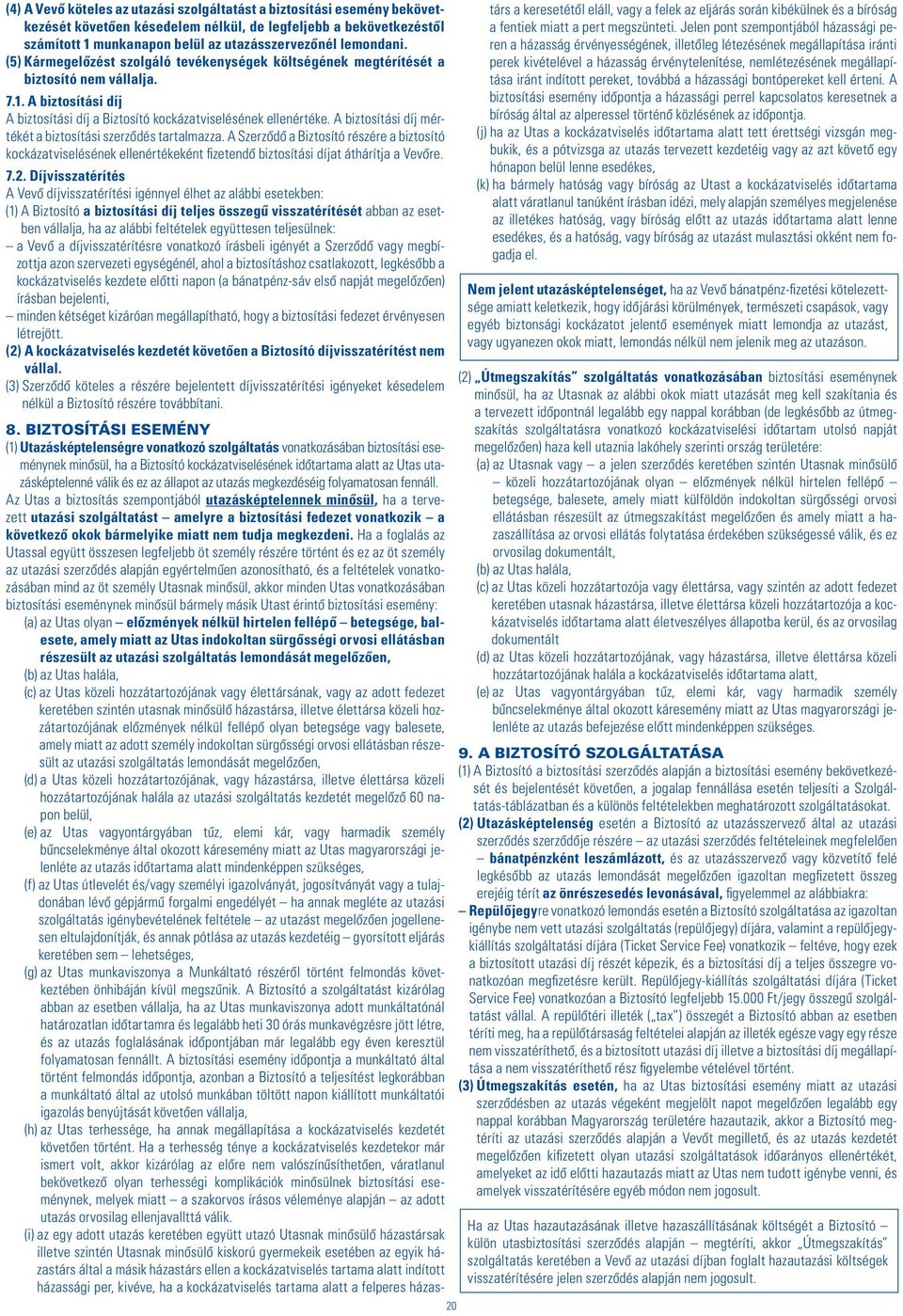 A biztosítási díj mértékét a biztosítási szerzôdés tartalmazza. A Szerzôdô a Biztosító részére a biztosító kockázatviselésének ellenértékeként fizetendô biztosítási díjat áthárítja a Vevôre. 7.2.