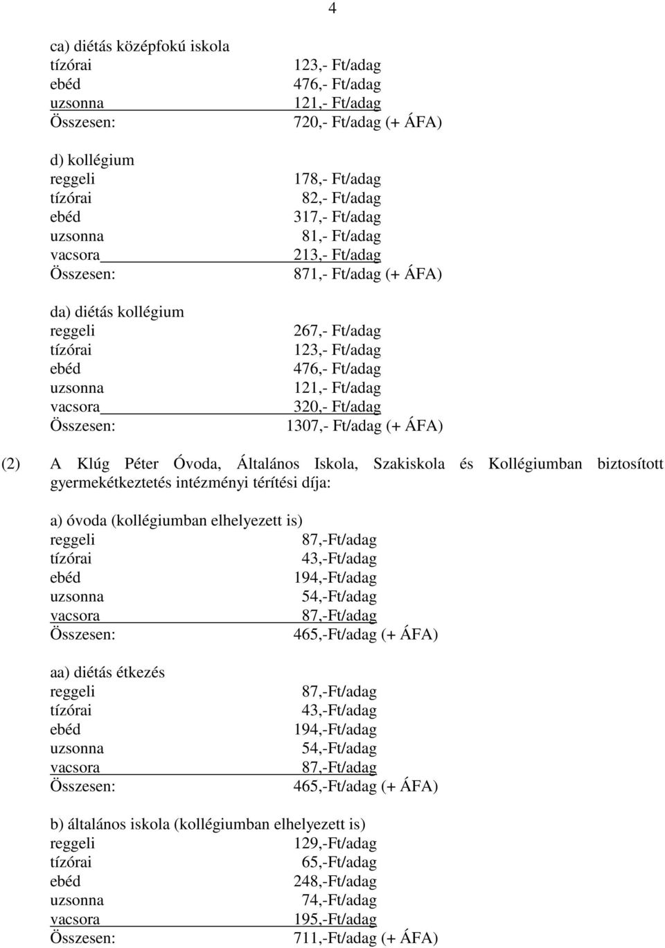 és Kollégiumban biztosított gyermekétkeztetés intézményi térítési díja: a) óvoda (kollégiumban elhelyezett is) 43,-Ft/adag 194,-Ft/adag 54,-Ft/adag 465,-Ft/adag (+ ÁFA) aa) diétás