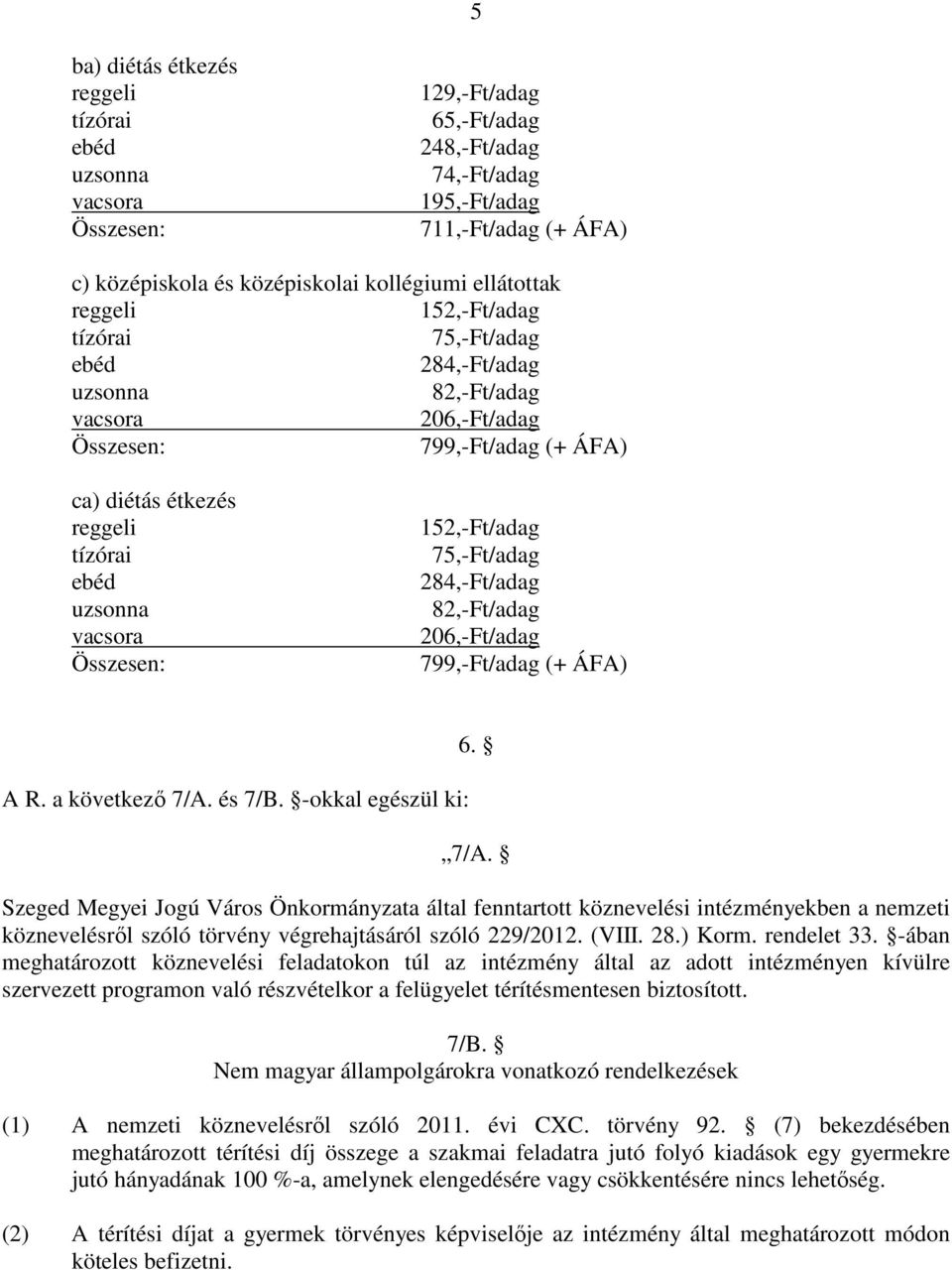 és 7/B. -okkal egészül ki: 6. 7/A. Szeged Megyei Jogú Város Önkormányzata által fenntartott köznevelési intézményekben a nemzeti köznevelésrıl szóló törvény végrehajtásáról szóló 229/2012. (VIII. 28.