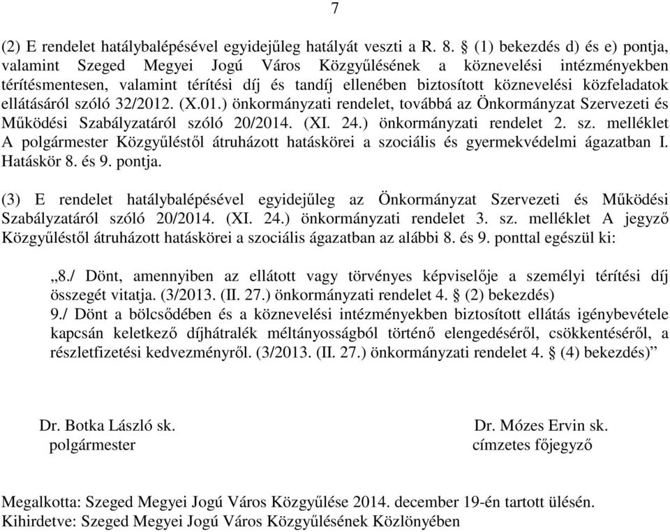 közfeladatok ellátásáról szóló 32/2012. (X.01.) önkormányzati rendelet, továbbá az Önkormányzat Szervezeti és Mőködési Szabályzatáról szóló 20/2014. (XI. 24.) önkormányzati rendelet 2. sz. melléklet A polgármester Közgyőléstıl átruházott hatáskörei a szociális és gyermekvédelmi ágazatban I.